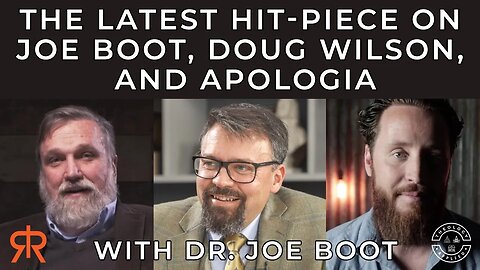 The Latest Hit-Piece On Joe Boot, Doug Wilson, and Apologia | with Joe Boot