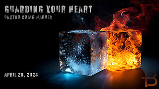 April 28, 2024: Guarding Your Heart (Pastor Craig Harvey)