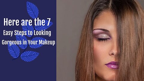 Here are the 7 Easy Steps to Looking Gorgeous in Your Makeup