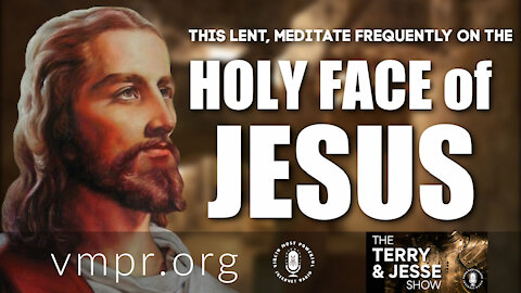 02 Mar 21, The Terry and Jesse Show: Meditate Frequently on Jesus’ Holy Face During Lent