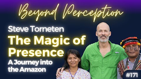 The Magic of Presence and Human Connection: A Journey into the Amazon | Steve Torneten (#171)
