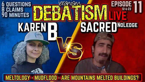 DEBATISM Ep 11 | Karen B vs. Sacred NoLedge - Meltology: Are Mountains Melted Buildings? 12-6-23
