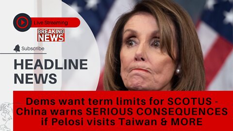 Dems want term limits for SCOTUS - China warns SERIOUS CONSEQUENCES if Pelosi visits Taiwan & MORE