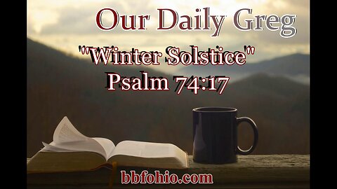 055 Winter Solstice (Psalm 74:17) Our Daily Greg