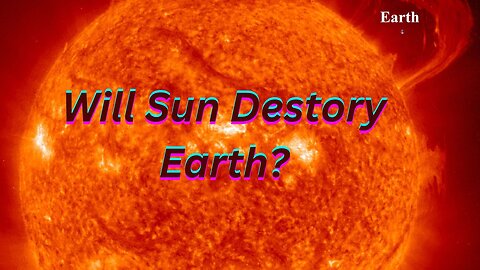 Will Sun Destroy Earth?