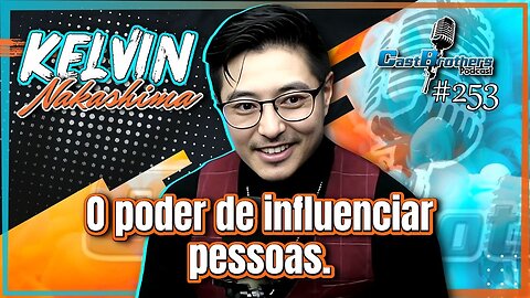 Como o PODER pode trazer DINHEIRO, SUCESSO, INFLUÊNCIA e FAMA - KELVIN NAKASHIMA - CastBrothers#253