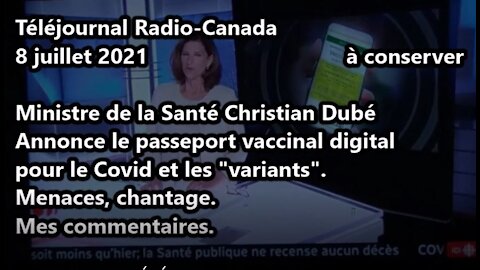 8 JL 2021. PASSEPORT VACCINAL. Radio-Canada, ministre Dubé, menaces et chantage.