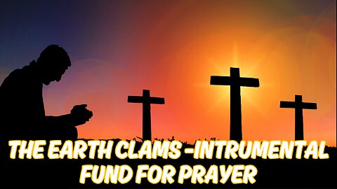 THE EARTH CLAMS -INTRUMENTAL FUND FOR PRAYER