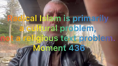 Radical Islam is primarily a cultural problem, not a religious text problem. Moment 436