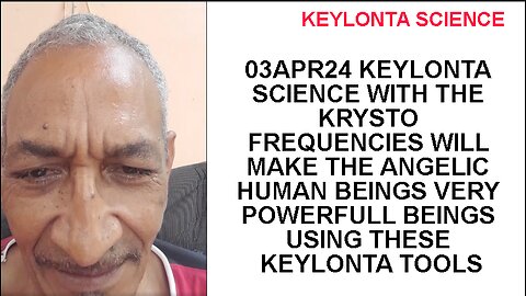 03APR24 KEYLONTA SCIENCE WITH THE KRYSTO FREQUENCIES WILL MAKE THE ANGELIC HUMAN BEINGS VERY POWERFU