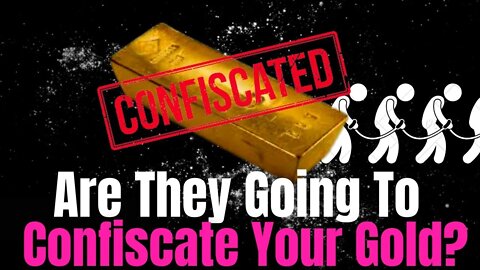 Are They Going To Take Your GOLD? Why CONFISCATION Might Be Coming & What To Do About It!