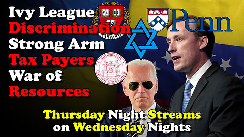 Ivy League Discrimination Strong Arm Tax Payers War on Resources - Thurs Night Streams on Wed Nights