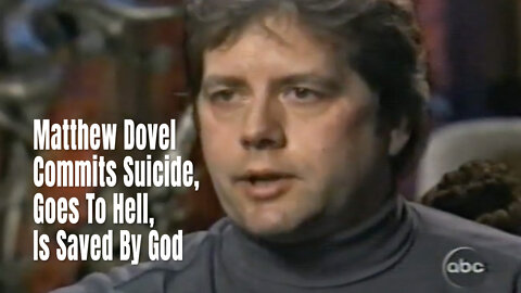 Matthew Dovel Commits Suicide, Goes To Hell, Is Saved By God
