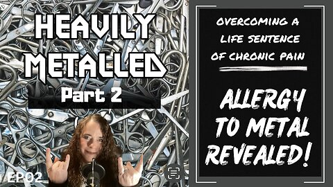 EP02 - Metal Allergy Symptoms Resolved! Overcoming a Life Sentence of Chronic Pain