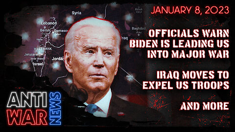 Officials Warn Biden Is Leading US Into Major War, Iraq Moves to Expel US Troops, and More