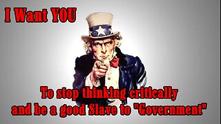 I WANT YOU TO STOP THINKING CRITICALLY AND BE A GOOD SLAVE TO "GOVERNMENT"