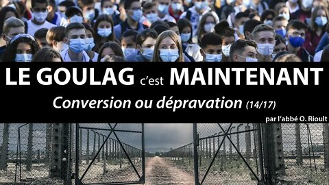 LE GOULAG c’est MAINTENANT - Conversion ou dépravation (14/17) - abbé Olivier Rioult