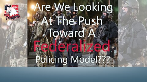 I Have to Get This Off My Chest! They are Pushing Toward A Federalized Police Force!!!