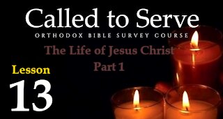 Called To Serve - Lesson 13 - The Life of Jesus Christ - Part 1