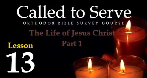 Called To Serve - Lesson 13 - The Life of Jesus Christ - Part 1