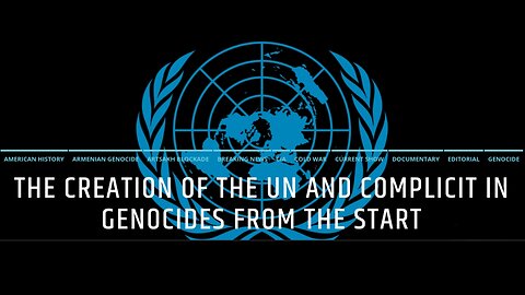 The Creation Of The UN and Complicit In Genocides From The Start