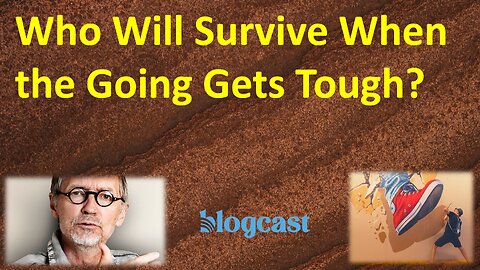 Who Will Survive When the Going Gets Tough? (Blogcast)