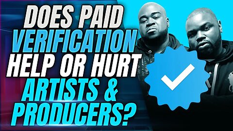 Does Paid Verification Help or Hurt Artists And Producers?