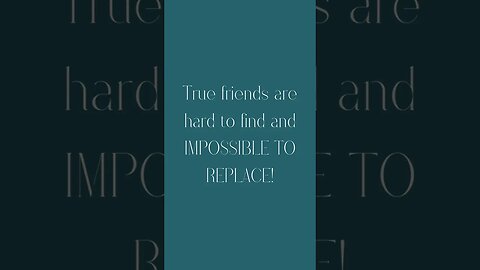 True friends are hard to find and impossible to replace.