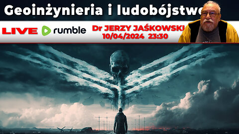 10/04/24 | LIVE 23:30 CEST Dr JERZY JAŚKOWSKI - Geoinżynieria i ludobójstwo