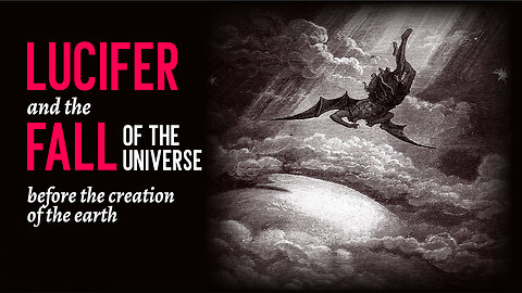 LUCIFER & THE FALL OF THE UNIVERSE (before the creation of the earth)