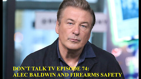 Don't Talk TV Episode 74: Alec #Baldwin and #Firearms #Safety
