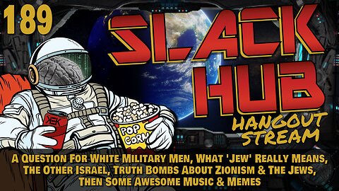 Slack Hub 189: A Question For White Military Men, What 'Jew' Really Means, The Other Israel, Truth Bombs About Zionism & The Jews, Then Some Awesome Music & Memes