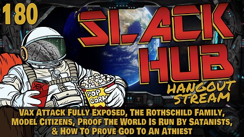Slack Hub 180: Vax Attack Fully Exposed, The Rothschild Family, Model Citizens, Proof The World Is Run By Satanists, & How To Prove God To An Atheist