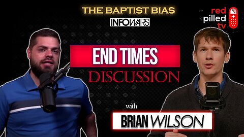 End Times w/ Brian Wilson of Red Pilled TV on Banned.Video (Infowars) | The Baptist Bias (Season 3)