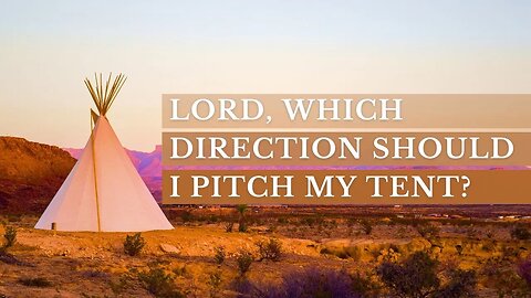 Lord, Which Direction Should I Pitch My Tent