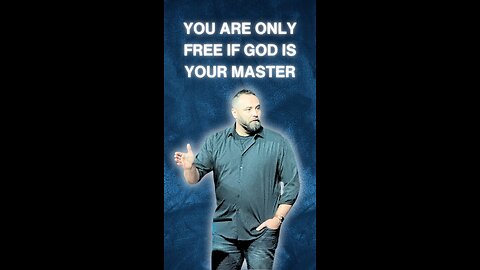 You are only free if God is your master