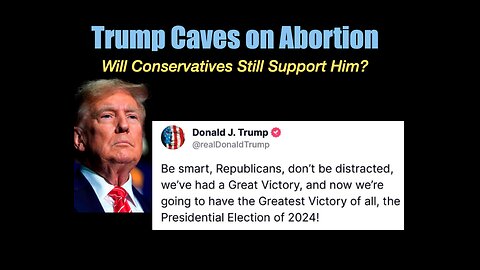 Trump Caves on Abortion--Will Conservatives Still Support Him?