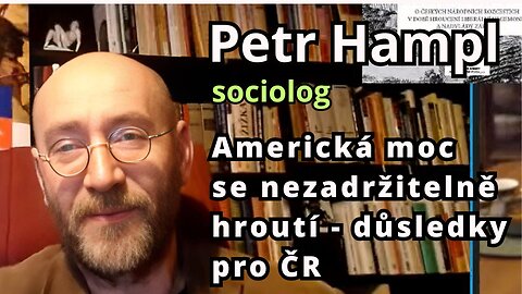 Petr Hampl: Americká moc se nezadržitelně hroutí - důsledky pro Českou republiku