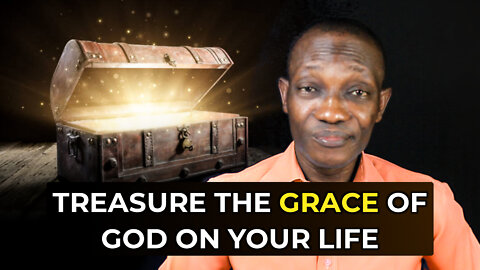 TREASURE THE GRACE OF GOD ON YOUR LIFE