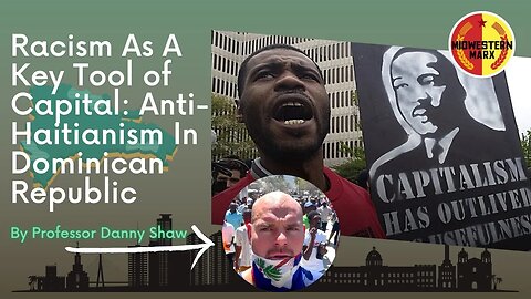 Racism As A Key Tool of Capital: Anti-Haitianism in Dominican Republic | Professor Danny Shaw