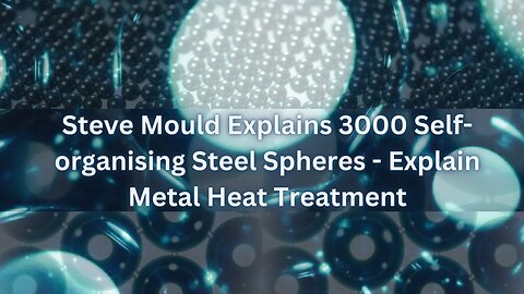 Steve Mould Explains 3000 Self-organising Steel Spheres - Explain Metal Heat Treatment