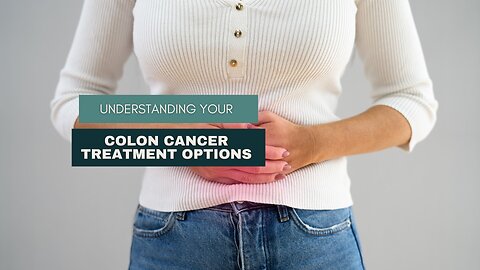 Understanding Your Colon Cancer Treatment Options