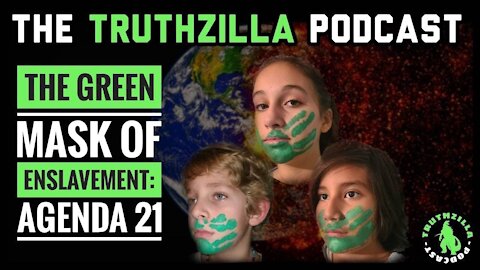 Truthzilla #017 - The Green Mask of Enslavement: Agenda 21