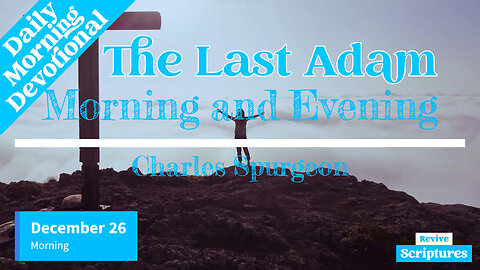 December 26 Morning Devotional | The Last Adam | Morning and Evening by Charles Spurgeon