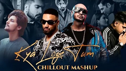 Kya Loge Tum - Chillout Mashup | Ft. B Praak | Imran Khan | Ammy Virk | Darshan Raval......