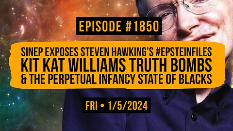 Owen Benjamin | #1850 SINEP Exposes Steven Hawking's #EpsteinFiles, Kit Kat Williams Truth Bombs & The Perpetual Infancy State Of Blacks
