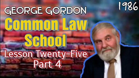 George Gordon Common Law School Lesson 25 Part 4