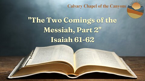 "The Two Comings of the Messiah, Part 2" - Isaiah 61-62