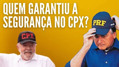 Lula CPX Quem Garantiu a Segurança?