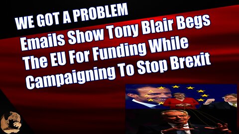 Emails Show Tony Blair Begs The EU For Funding While Campaigning To Stop Brexit